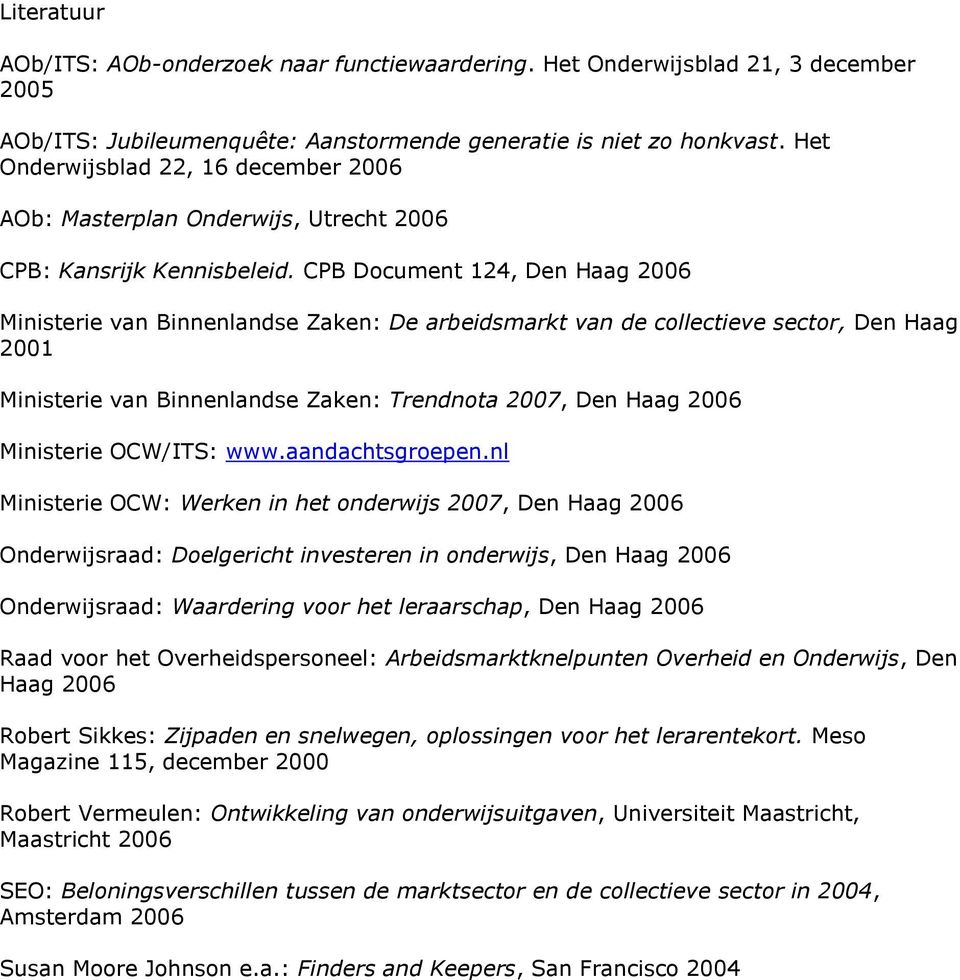 CPB Document 124, Den Haag 2006 Ministerie van Binnenlandse Zaken: De arbeidsmarkt van de collectieve sector, Den Haag 2001 Ministerie van Binnenlandse Zaken: Trendnota 2007, Den Haag 2006 Ministerie