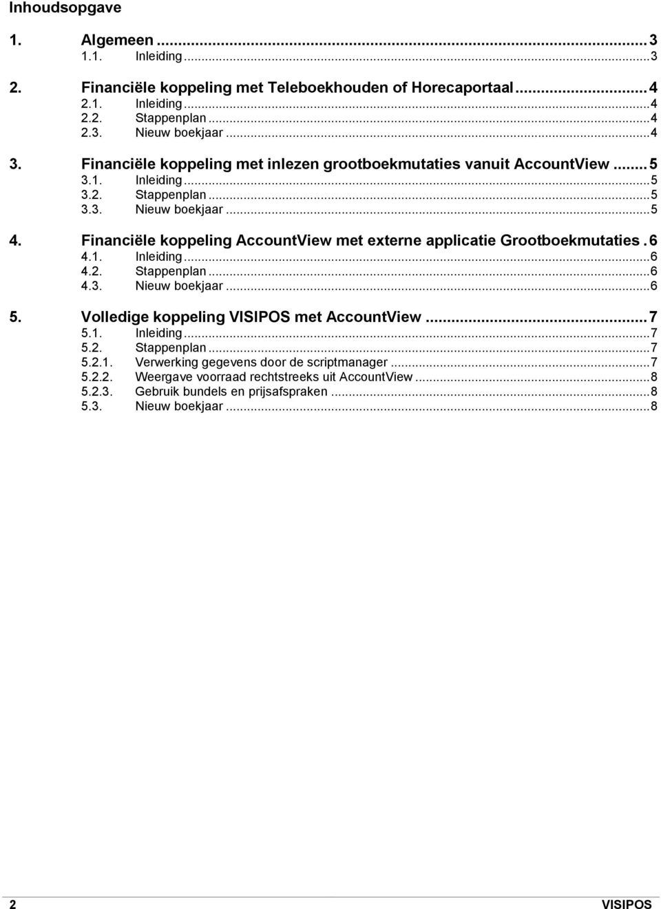 Financiële koppeling AccountView met externe applicatie Grootboekmutaties. 6 4.1. Inleiding... 6 4.2. Stappenplan... 6 4.3. Nieuw boekjaar... 6 5. Volledige koppeling VISIPOS met AccountView.