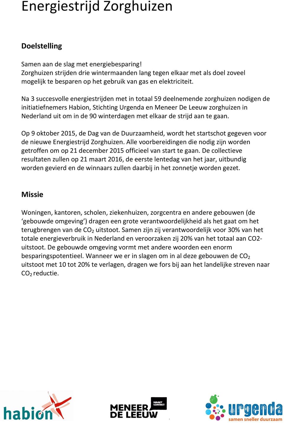 Na 3 succesvolle energiestrijden met in totaal 59 deelnemende zorghuizen nodigen de initiatiefnemers Habion, Stichting Urgenda en Meneer De Leeuw zorghuizen in Nederland uit om in de 90 winterdagen