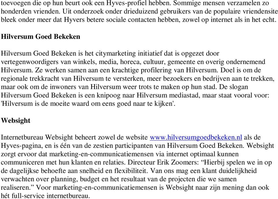 Hilversum Goed Bekeken Hilversum Goed Bekeken is het citymarketing initiatief dat is opgezet door vertegenwoordigers van winkels, media, horeca, cultuur, gemeente en overig ondernemend Hilversum.