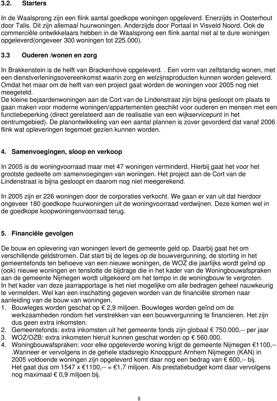 0 woningen tot 225.000). 3.3 Ouderen /wonen en zorg In Brakkenstein is de helft van Brackenhove opgeleverd.