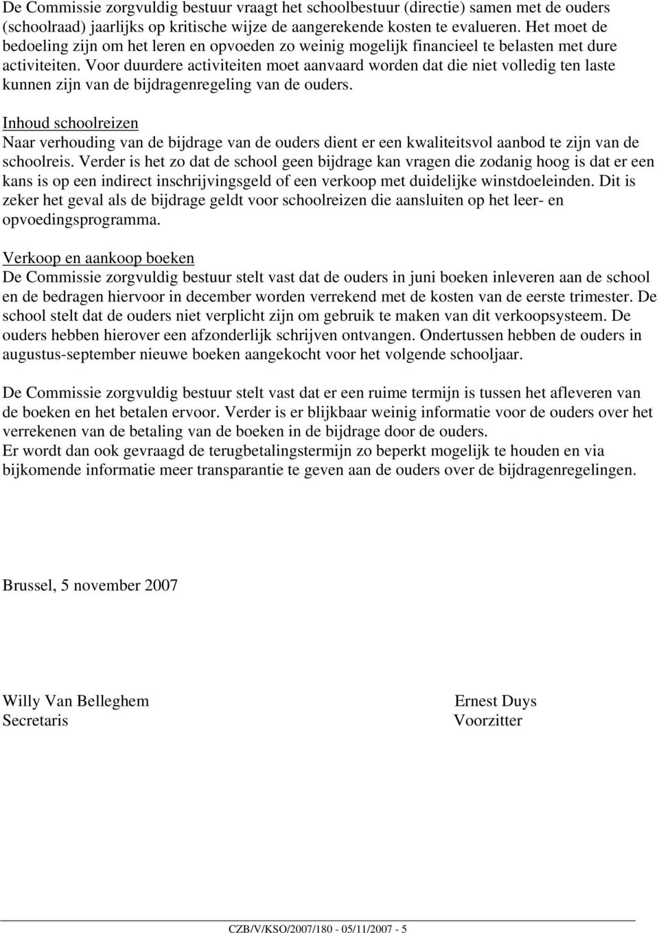 Voor duurdere activiteiten moet aanvaard worden dat die niet volledig ten laste kunnen zijn van de bijdragenregeling van de ouders.