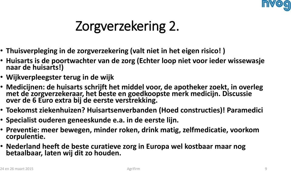 Discussie over de 6 Euro extra bij de eerste verstrekking. Toekomst ziekenhuizen? Huisartsenverbanden (Hoed constructies)! Paramedici Specialist ouderen geneeskunde e.a. in de eerste lijn.