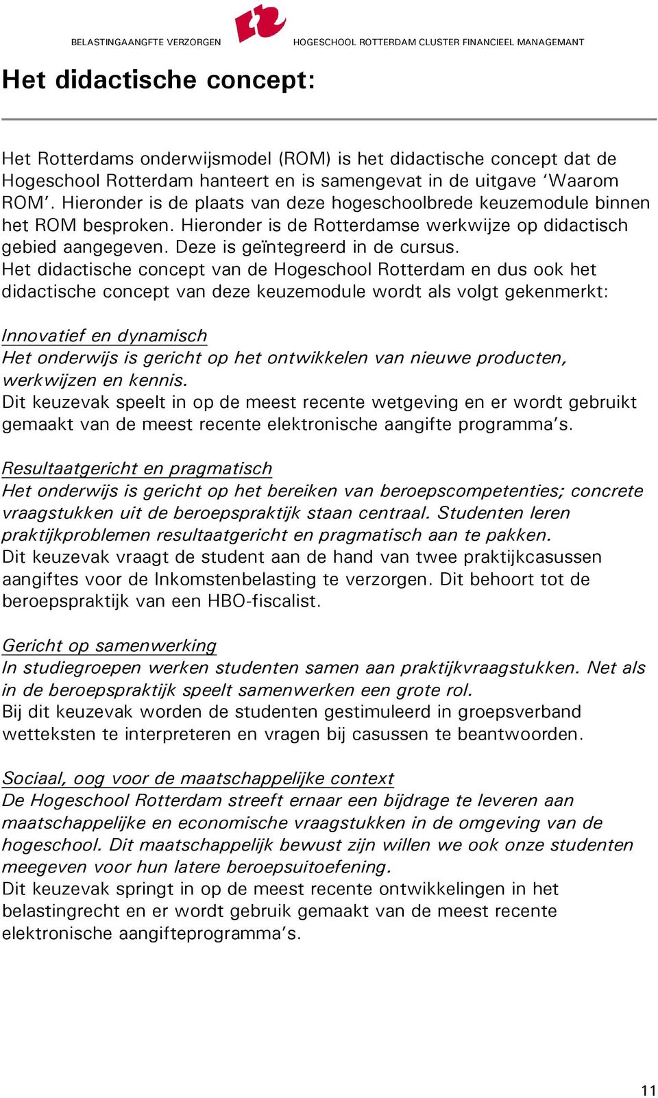 Het didactische concept van de Hogeschool Rotterdam en dus ook het didactische concept van deze keuzemodule wordt als volgt gekenmerkt: Innovatief en dynamisch Het onderwijs is gericht op het