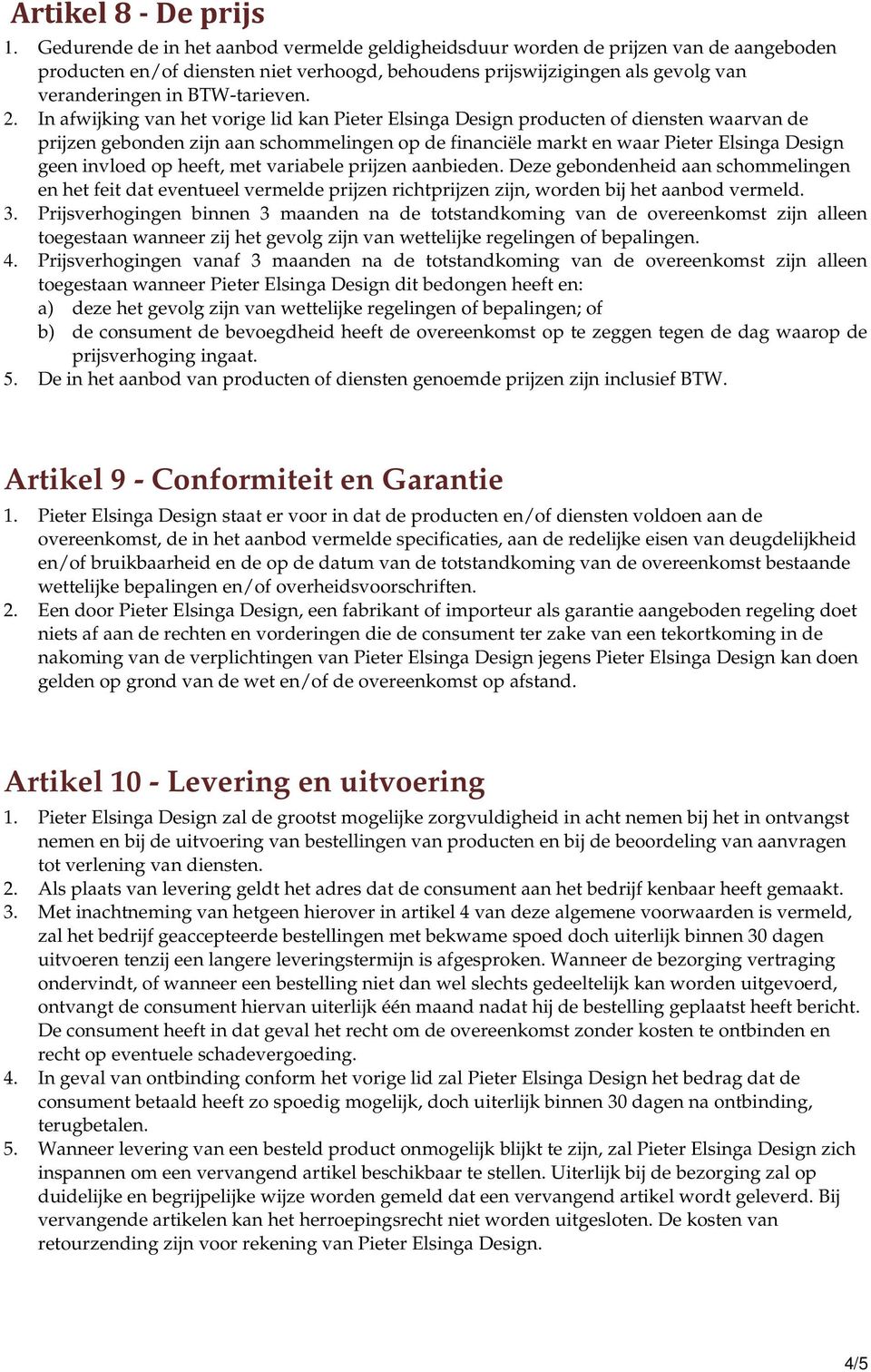 2. In afwijking van het vorige lid kan Pieter Elsinga Design producten of diensten waarvan de prijzen gebonden zijn aan schommelingen op de financiële markt en waar Pieter Elsinga Design geen invloed