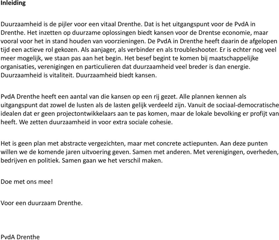 De PvdA in Drenthe heeft daarin de afgelopen tijd een actieve rol gekozen. Als aanjager, als verbinder en als troubleshooter. Er is echter nog veel meer mogelijk, we staan pas aan het begin.