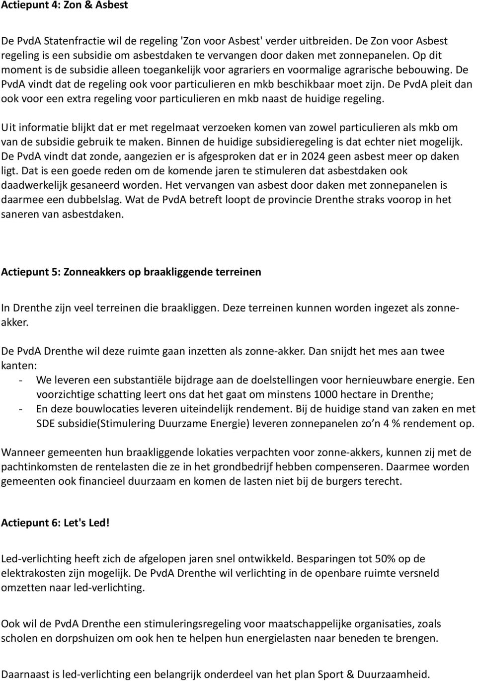 De PvdA vindt dat de regeling ook voor particulieren en mkb beschikbaar moet zijn. De PvdA pleit dan ook voor een extra regeling voor particulieren en mkb naast de huidige regeling.