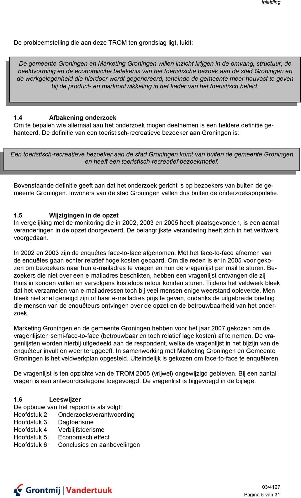 marktontwikkeling in het kader van het toeristisch beleid. 1.4 Afbakening onderzoek Om te bepalen wie allemaal aan het onderzoek mogen deelnemen is een heldere definitie gehanteerd.