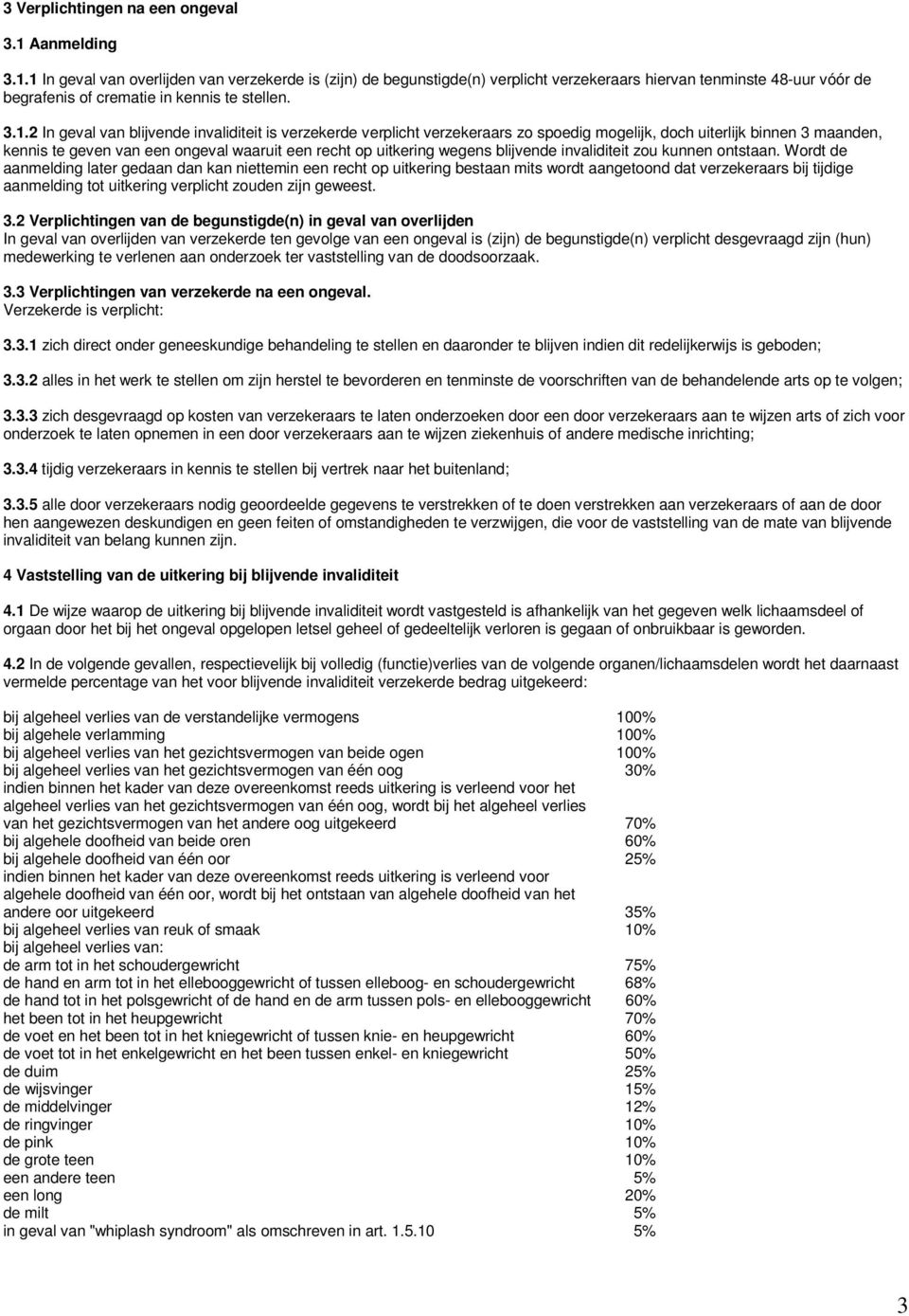 1 In geval van overlijden van verzekerde is (zijn) de begunstigde(n) verplicht verzekeraars hiervan tenminste 48-uur vóór de begrafenis of crematie in kennis te stellen. 3.1.2 In geval van blijvende