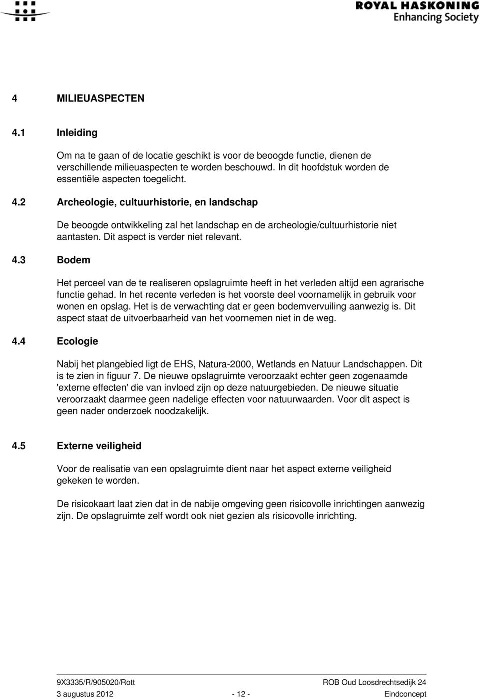 3 Bodem De beoogde ontwikkeling zal het landschap en de archeologie/cultuurhistorie niet aantasten. Dit aspect is verder niet relevant.