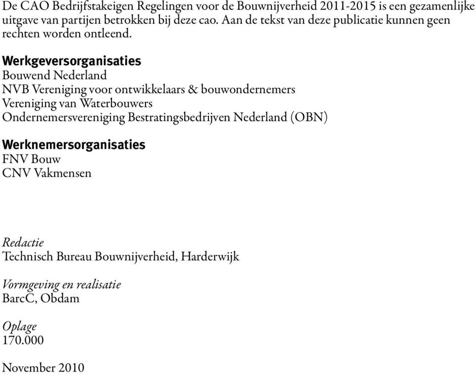 Werkgeversorganisaties Bouwend Nederland NVB Vereniging voor ontwikkelaars & bouwondernemers Vereniging van Waterbouwers