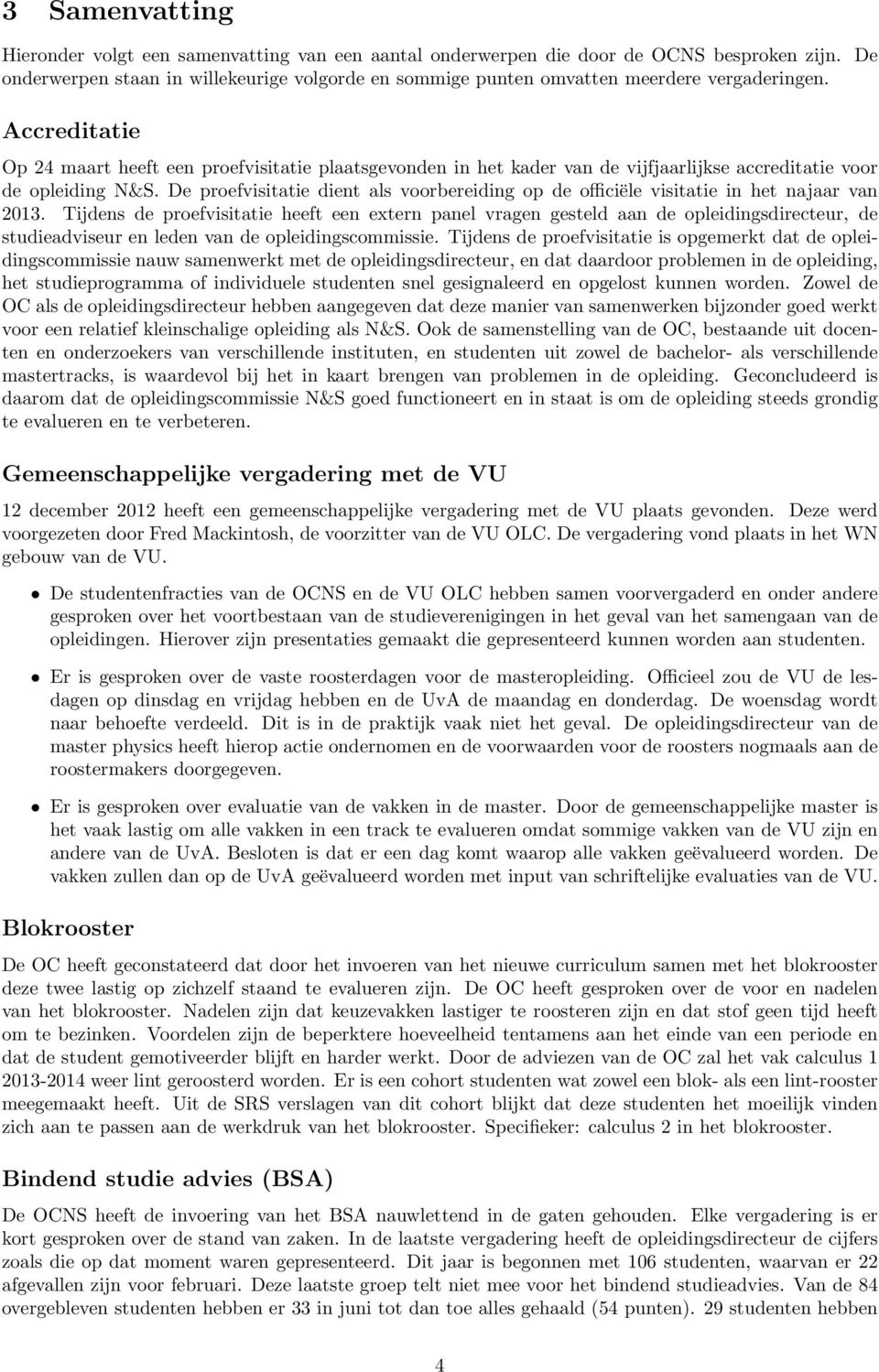 Accreditatie Op 24 maart heeft een proefvisitatie plaatsgevonden in het kader van de vijfjaarlijkse accreditatie voor de opleiding N&S.