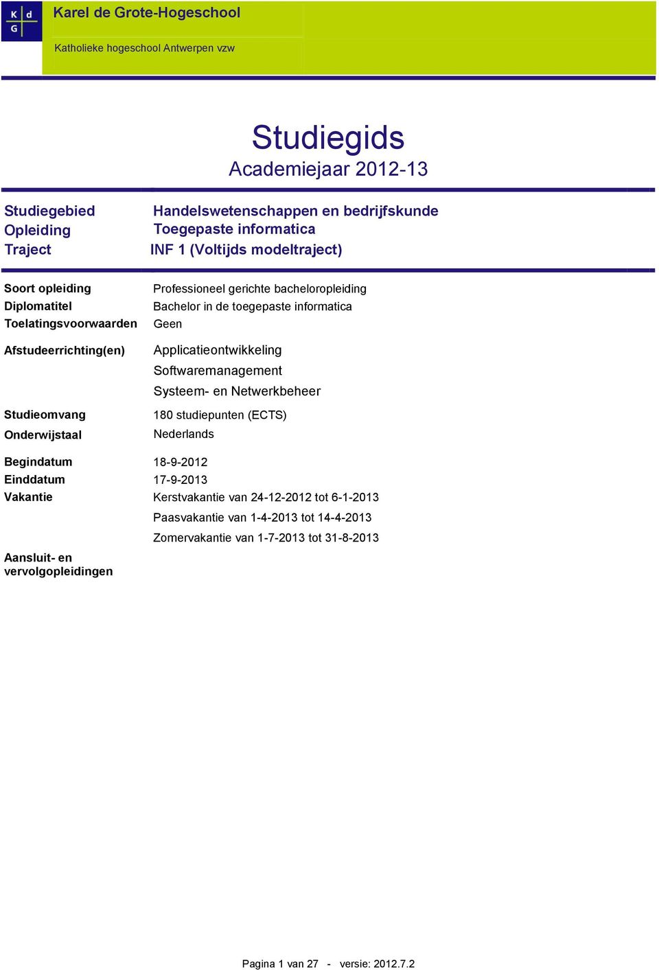 informatica Geen Applicatieontwikkeling Softwaremanagement Systeem- en Netwerkbeheer 180 studiepunten (ECTS) Nederlands Begindatum 18-9-2012 Einddatum 17-9-2013