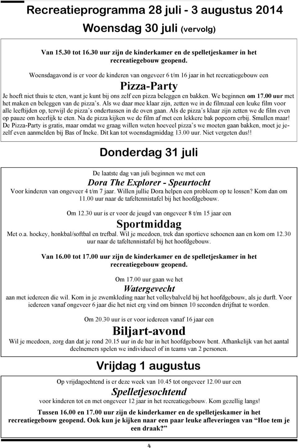 kunt bij ons zelf een pizza beleggen en bakken. We beginnen om 17.00 uur met het maken en beleggen van de pizza s.