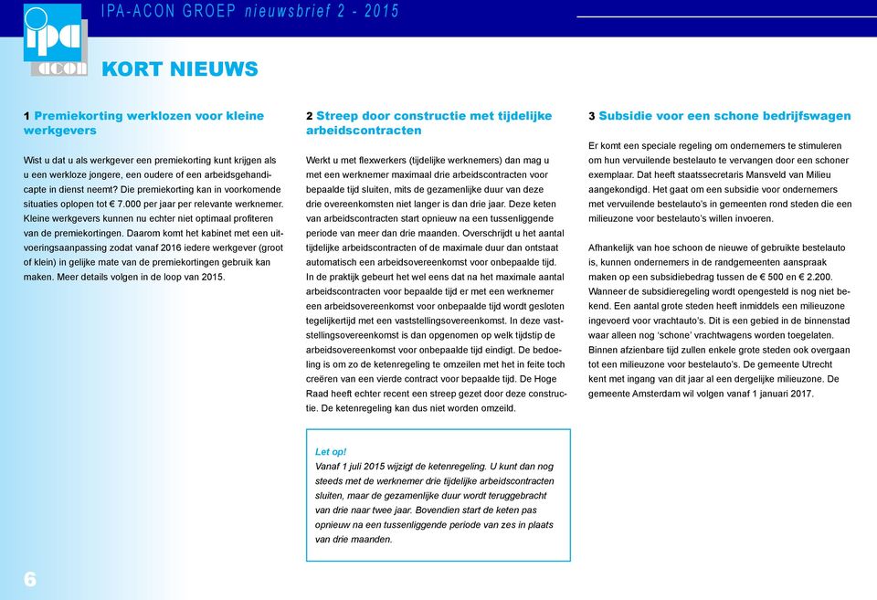 Daarom komt het kabinet met een uitvoeringsaanpassing zodat vanaf 2016 iedere werkgever (groot of klein) in gelijke mate van de premiekortingen gebruik kan maken.