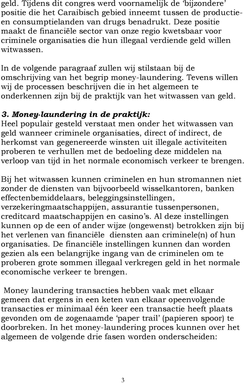 In de volgende paragraaf zullen wij stilstaan bij de omschrijving van het begrip money-laundering.