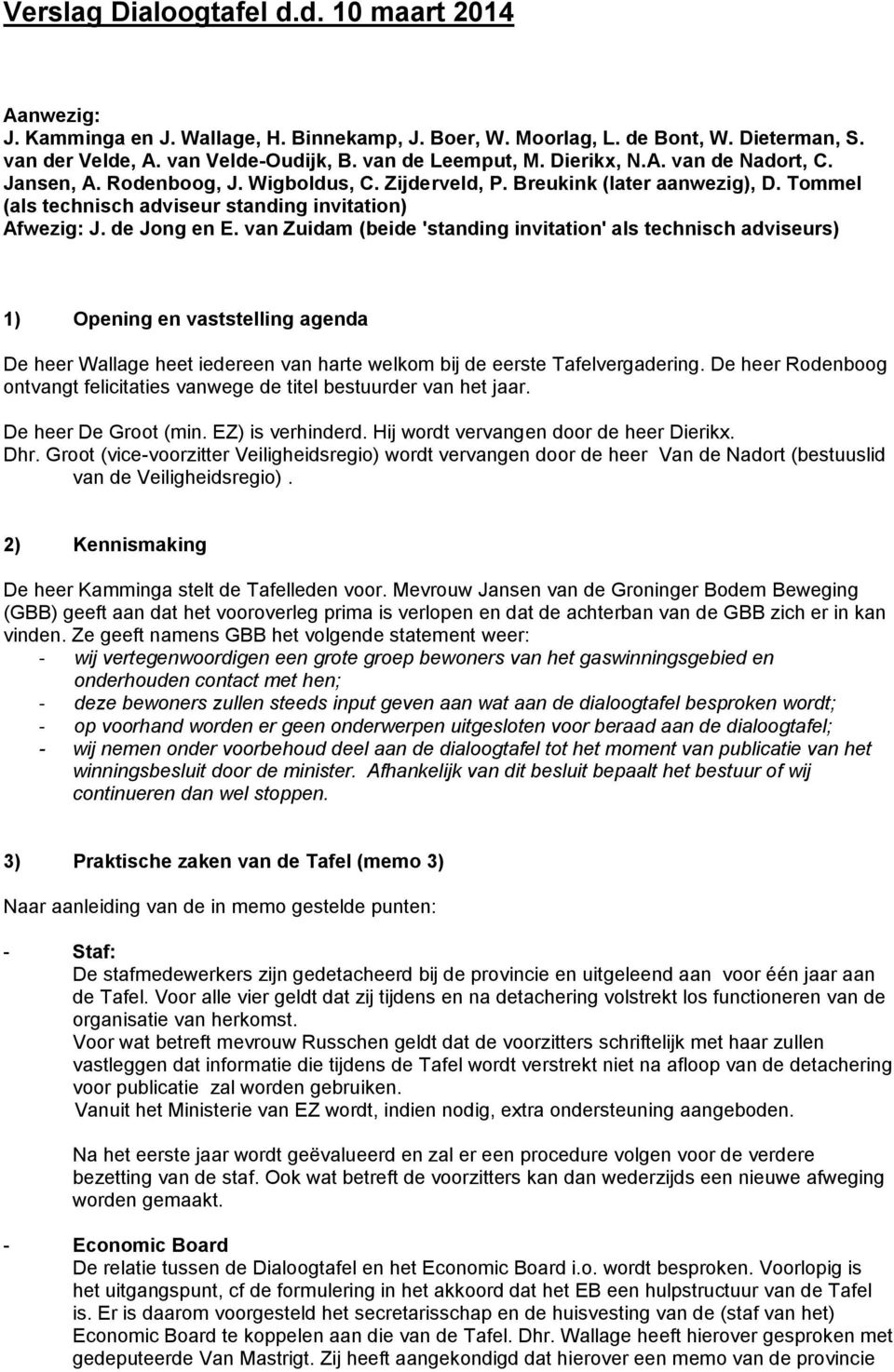 van Zuidam (beide 'standing invitation' als technisch adviseurs) 1) Opening en vaststelling agenda De heer Wallage heet iedereen van harte welkom bij de eerste Tafelvergadering.