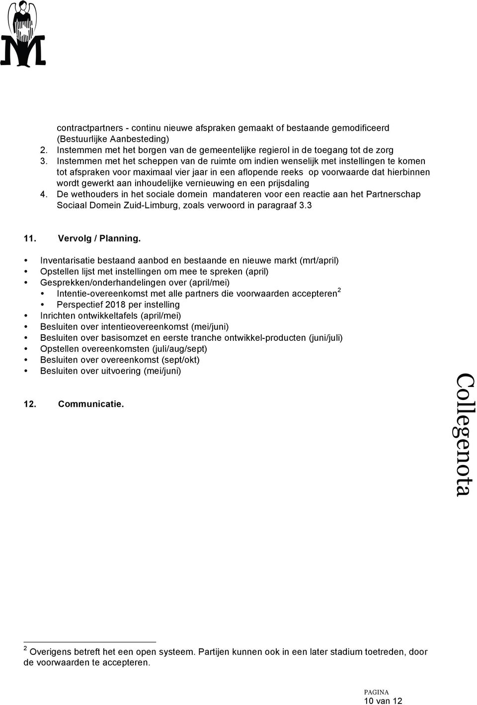 inhoudelijke vernieuwing en een prijsdaling 4. De wethouders in het sociale domein mandateren voor een reactie aan het Partnerschap Sociaal Domein Zuid-Limburg, zoals verwoord in paragraaf 3.3 11.
