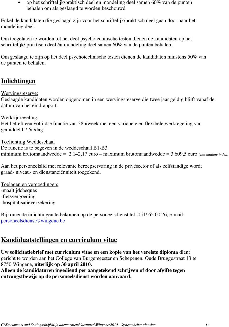 Om toegelaten te worden tot het deel psychotechnische testen dienen de kandidaten op het schriftelijk/ praktisch deel én mondeling deel samen 60% van de punten behalen.