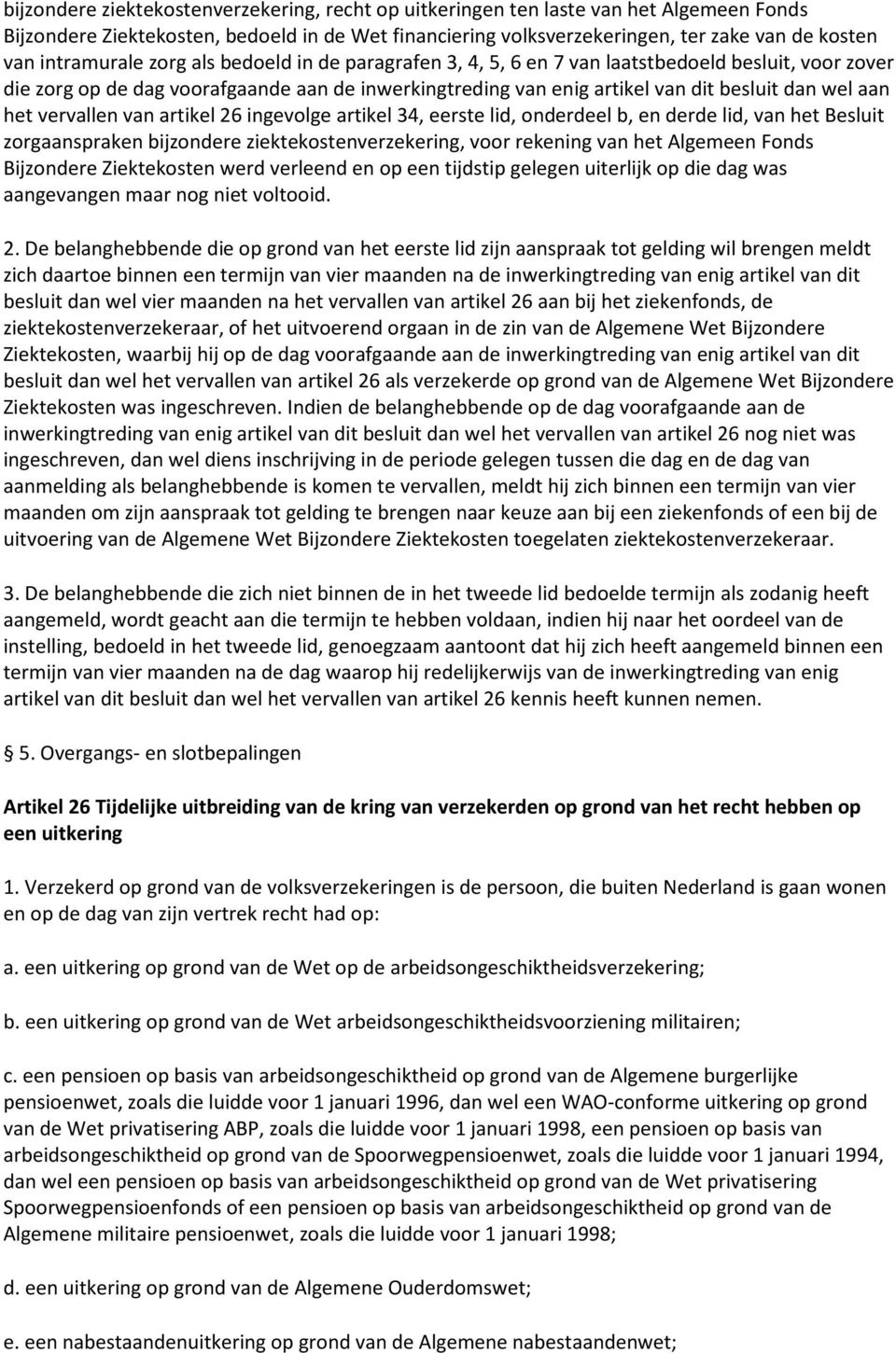 aan het vervallen van artikel 26 ingevolge artikel 34, eerste lid, onderdeel b, en derde lid, van het Besluit zorgaanspraken bijzondere ziektekostenverzekering, voor rekening van het Algemeen Fonds