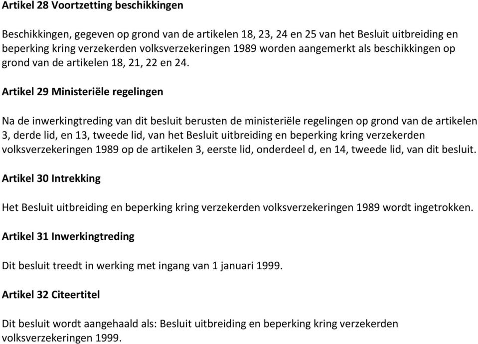 Artikel 29 Ministeriële regelingen Na de inwerkingtreding van dit besluit berusten de ministeriële regelingen op grond van de artikelen 3, derde lid, en 13, tweede lid, van het Besluit uitbreiding en