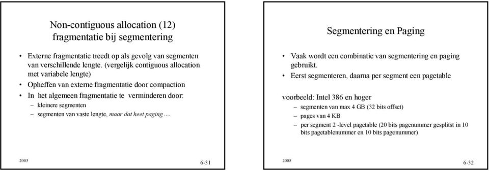 segmenten segmenten van vaste lengte, maar dat heet paging... Segmentering en Paging Vaak wordt een combinatie van segmentering en paging gebruikt.