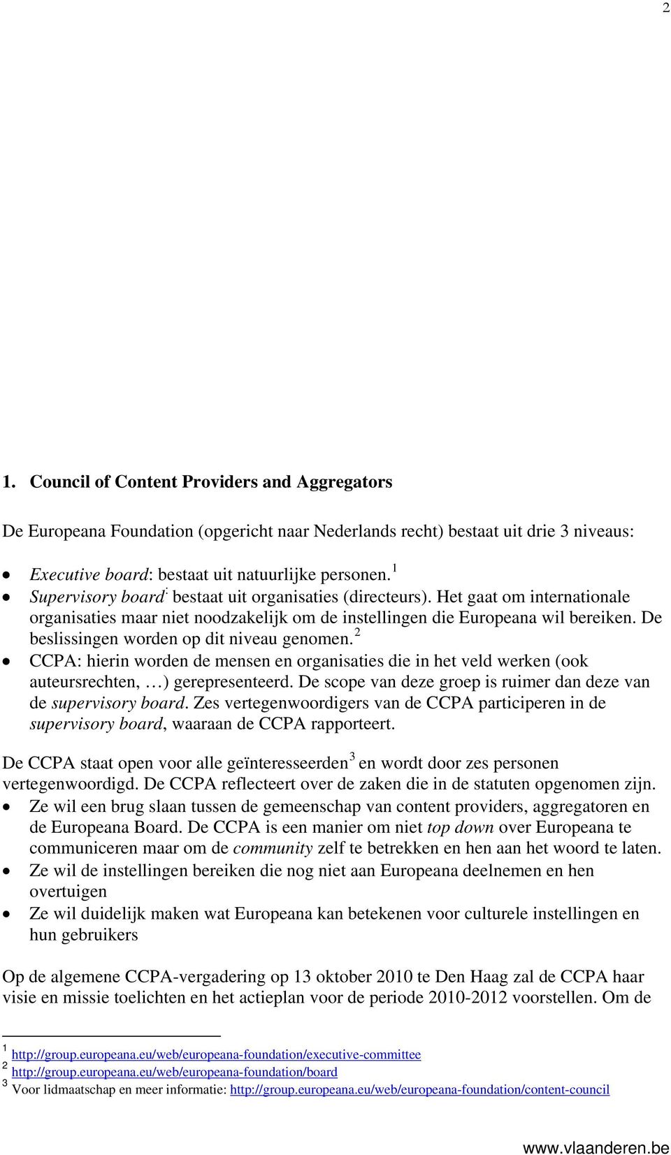 De beslissingen worden op dit niveau genomen. 2 CCPA: hierin worden de mensen en organisaties die in het veld werken (ook auteursrechten, ) gerepresenteerd.