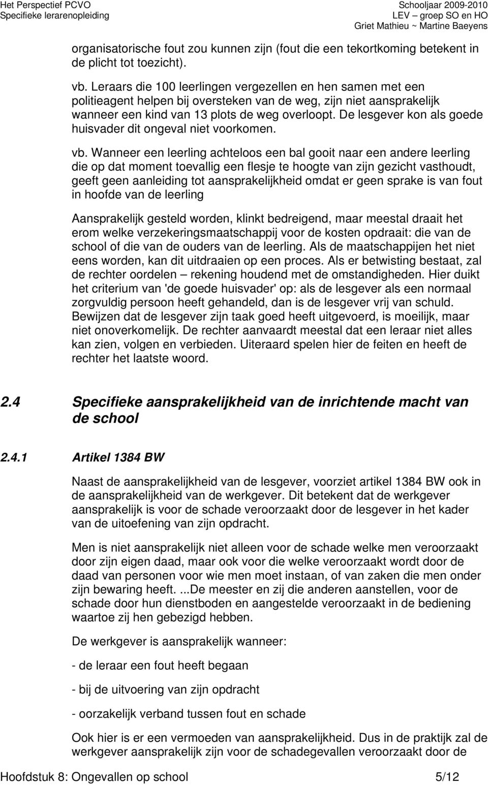 Leraars die 100 leerlingen vergezellen en hen samen met een politieagent helpen bij oversteken van de weg, zijn niet aansprakelijk wanneer een kind van 13 plots de weg overloopt.