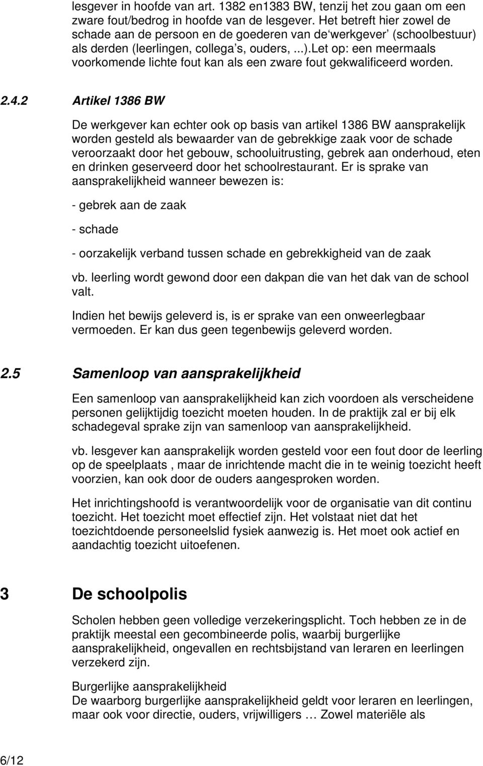 2.4.2 Artikel 1386 BW De werkgever kan echter ook op basis van artikel 1386 BW aansprakelijk worden gesteld als bewaarder van de gebrekkige zaak voor de schade veroorzaakt door het gebouw,