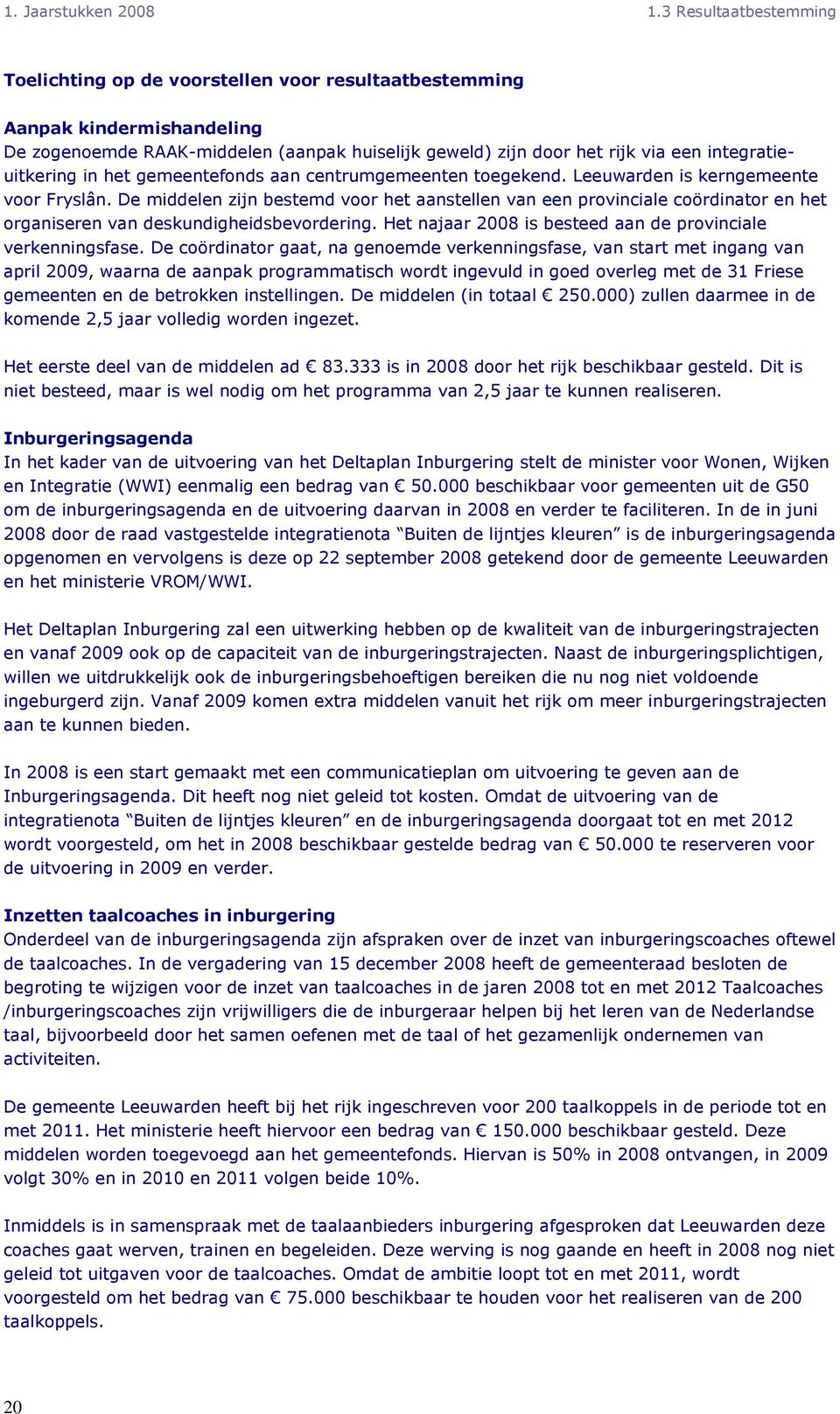 integratieuitkering in het gemeentefonds aan centrumgemeenten toegekend. Leeuwarden is kerngemeente voor Fryslân.