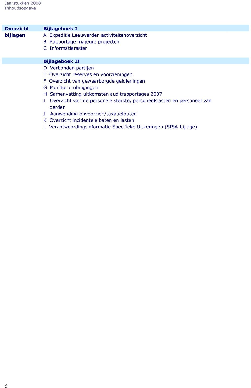 Monitor ombuigingen H Samenvatting uitkomsten auditrapportages 2007 I Overzicht van de personele sterkte, personeelslasten en personeel