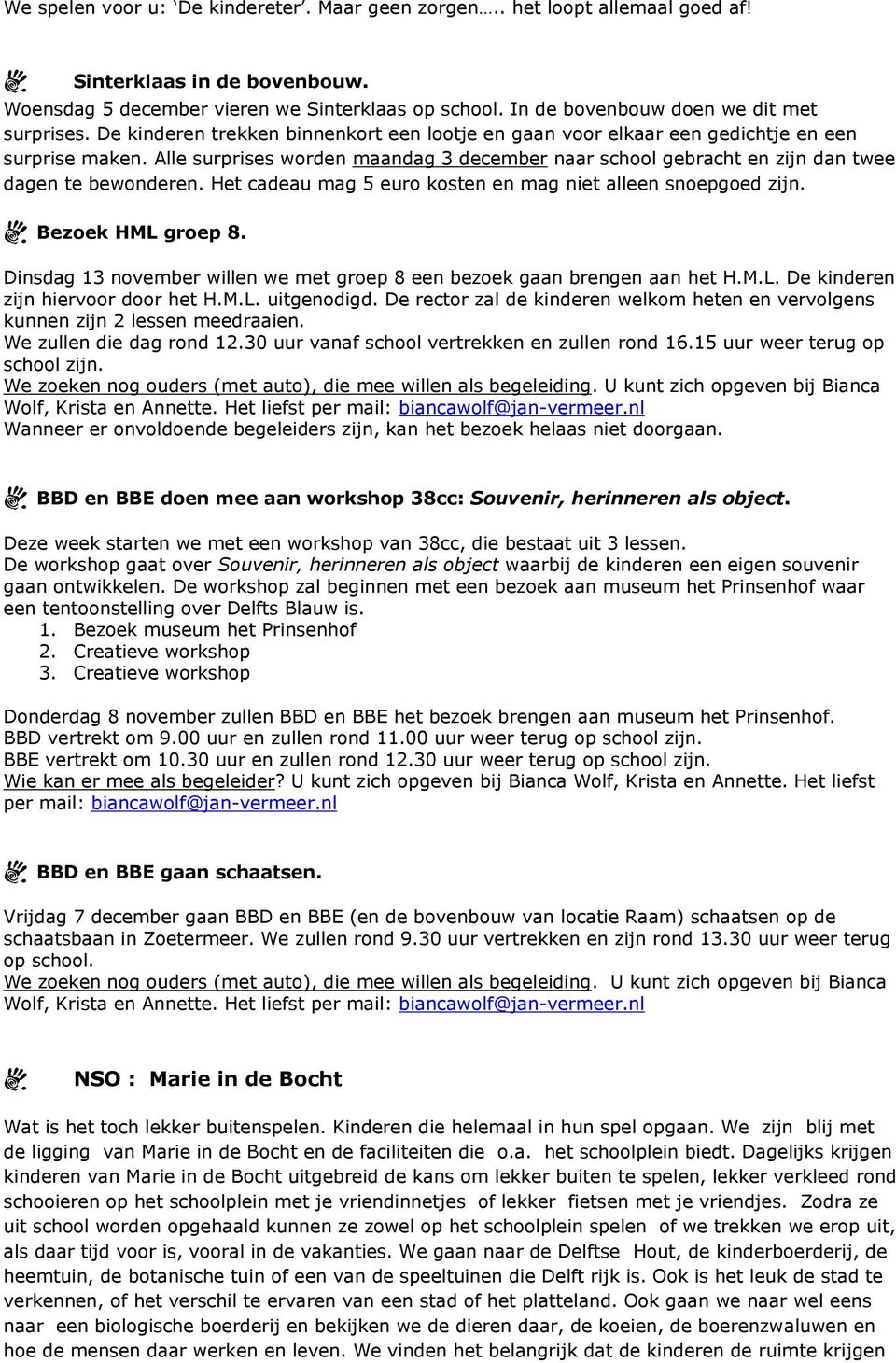 Het cdeu mg 5 euro kosten en mg niet lleen snoepgoed zijn. Bezoek HML groep 8. Dinsdg 13 november willen we met groep 8 een bezoek gn brengen n het H.M.L. De kinderen zijn hiervoor door het H.M.L. uitgenodigd.