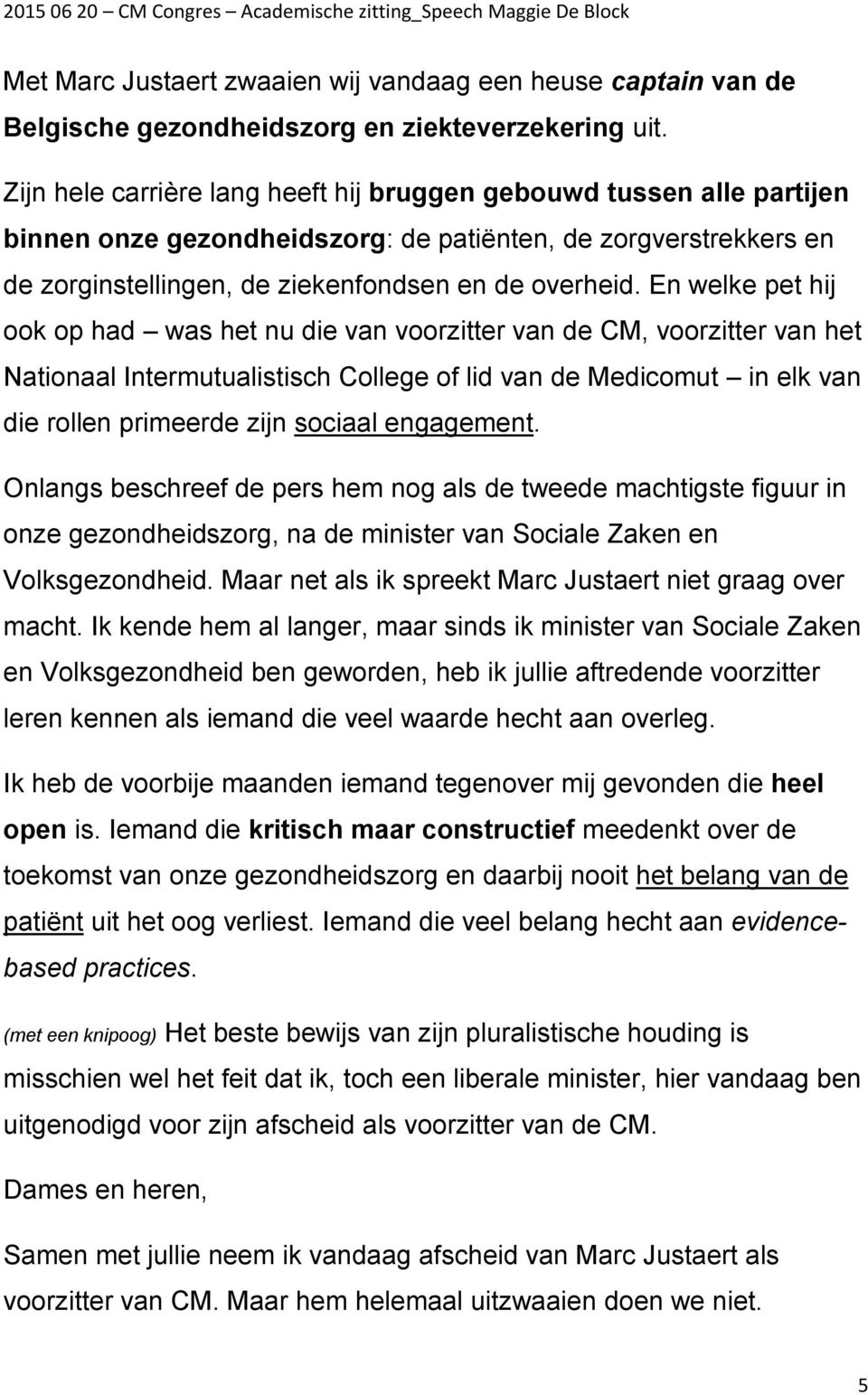 En welke pet hij ook op had was het nu die van voorzitter van de CM, voorzitter van het Nationaal Intermutualistisch College of lid van de Medicomut in elk van die rollen primeerde zijn sociaal