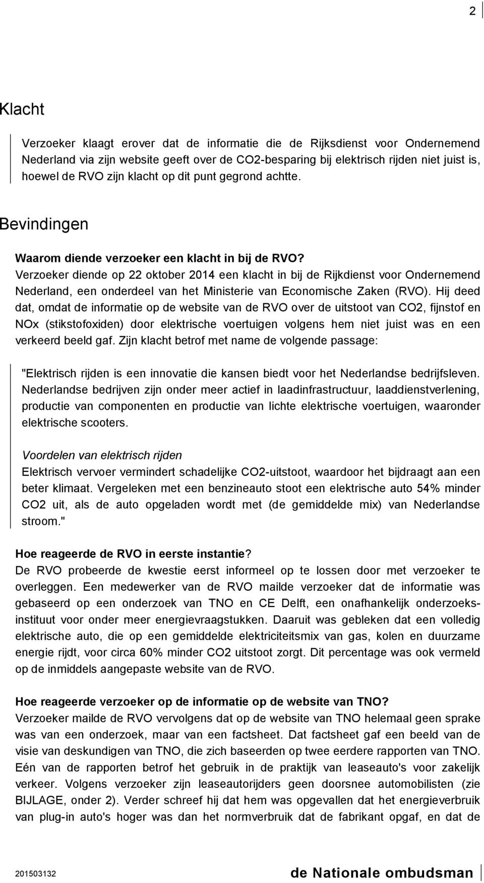 Verzoeker diende op 22 oktober 2014 een klacht in bij de Rijkdienst voor Ondernemend Nederland, een onderdeel van het Ministerie van Economische Zaken (RVO).
