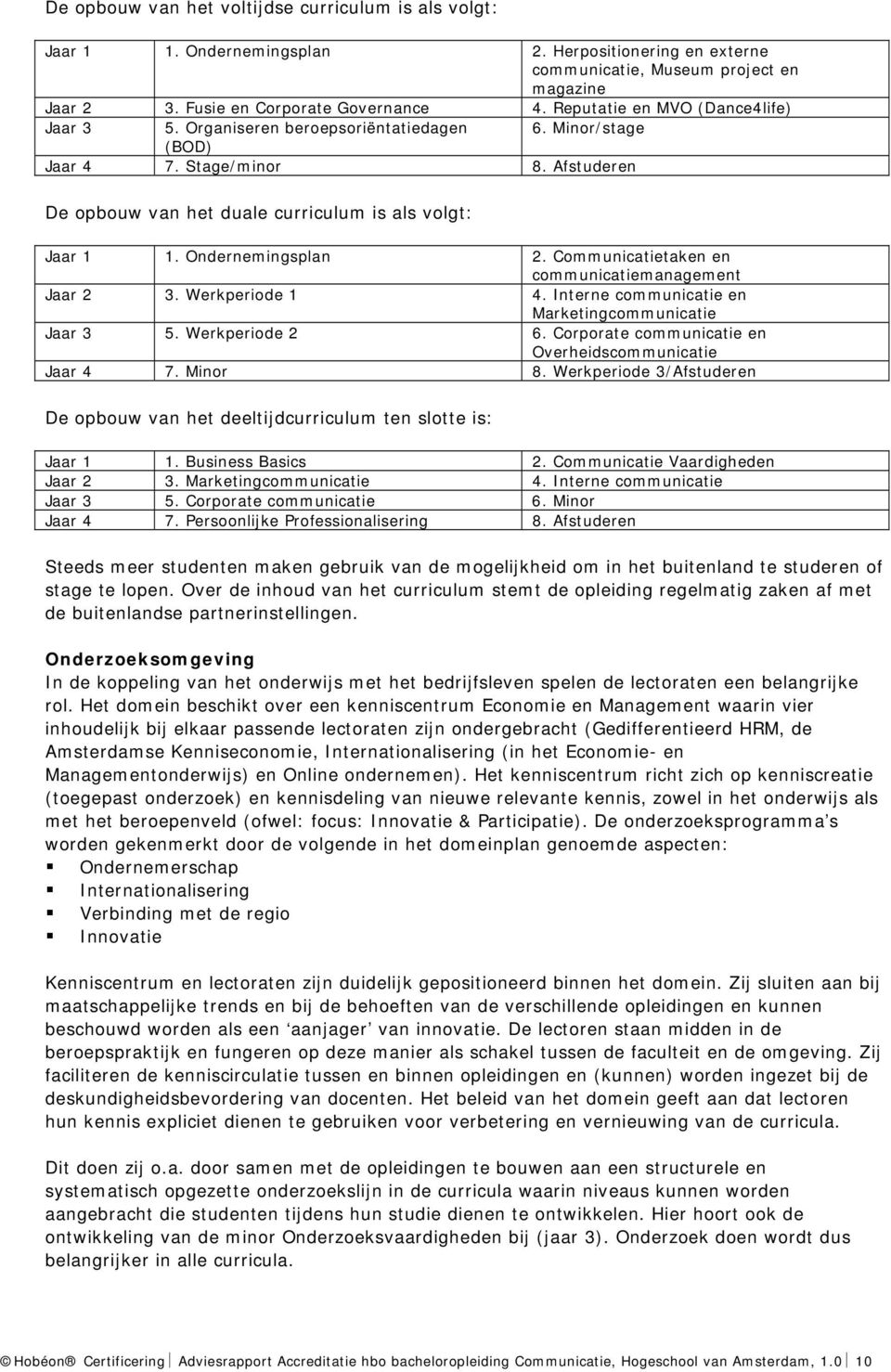 Ondernemingsplan 2. Communicatietaken en communicatiemanagement Jaar 2 3. Werkperiode 1 4. Interne communicatie en Marketingcommunicatie Jaar 3 5. Werkperiode 2 6.