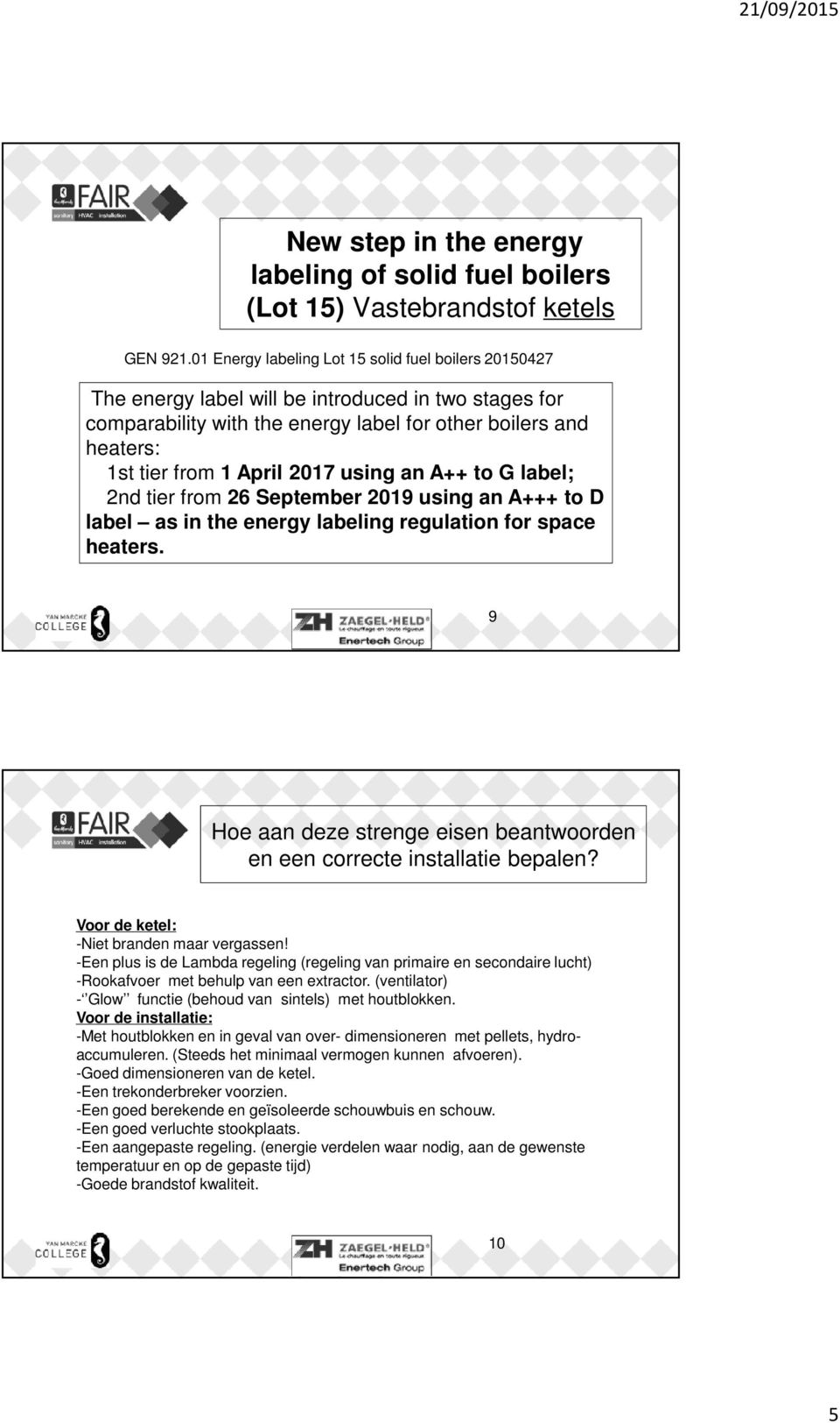 2017 using an A++ to G label; 2nd tier from 26 September 2019 using an A+++ to D label as in the energy labeling regulation for space heaters.