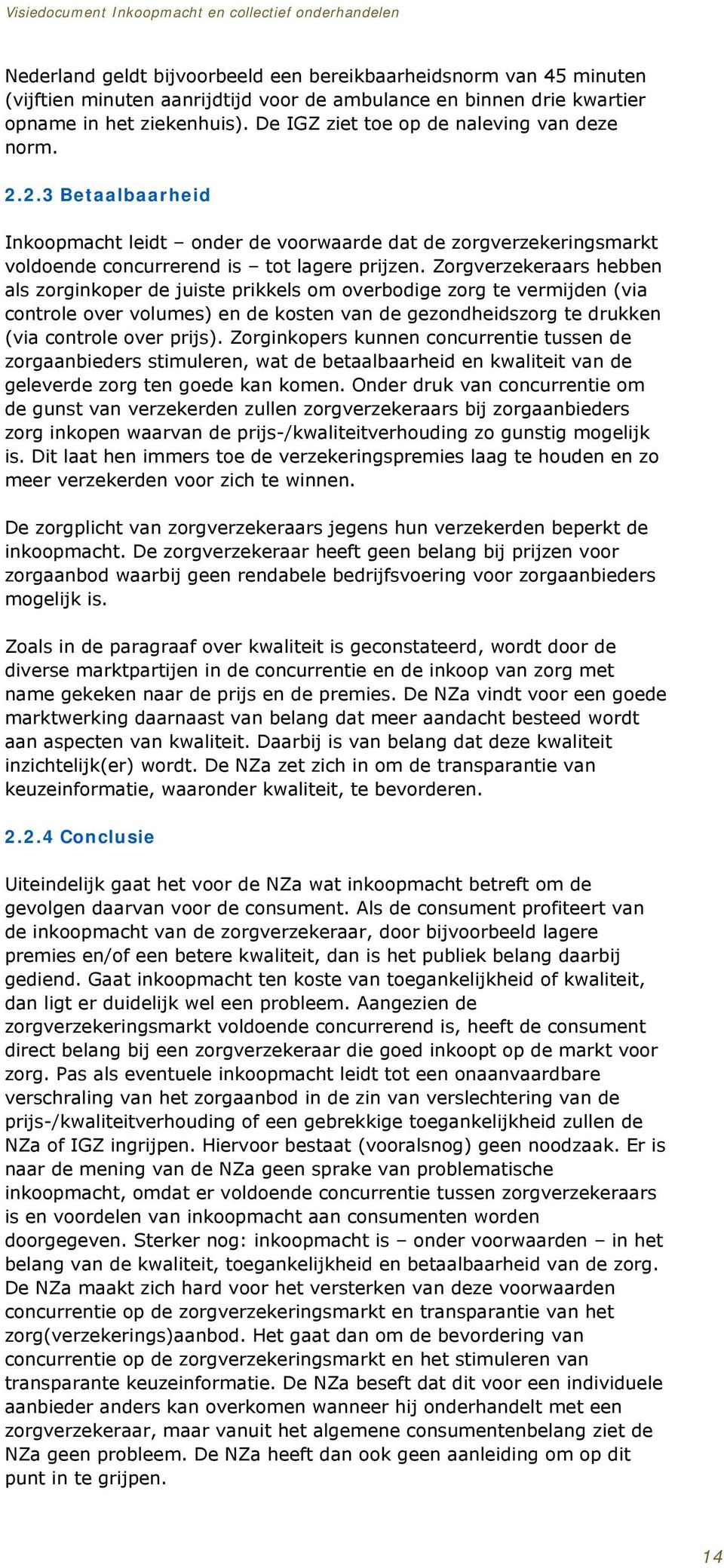 Zorgverzekeraars hebben als zorginkoper de juiste prikkels om overbodige zorg te vermijden (via controle over volumes) en de kosten van de gezondheidszorg te drukken (via controle over prijs).