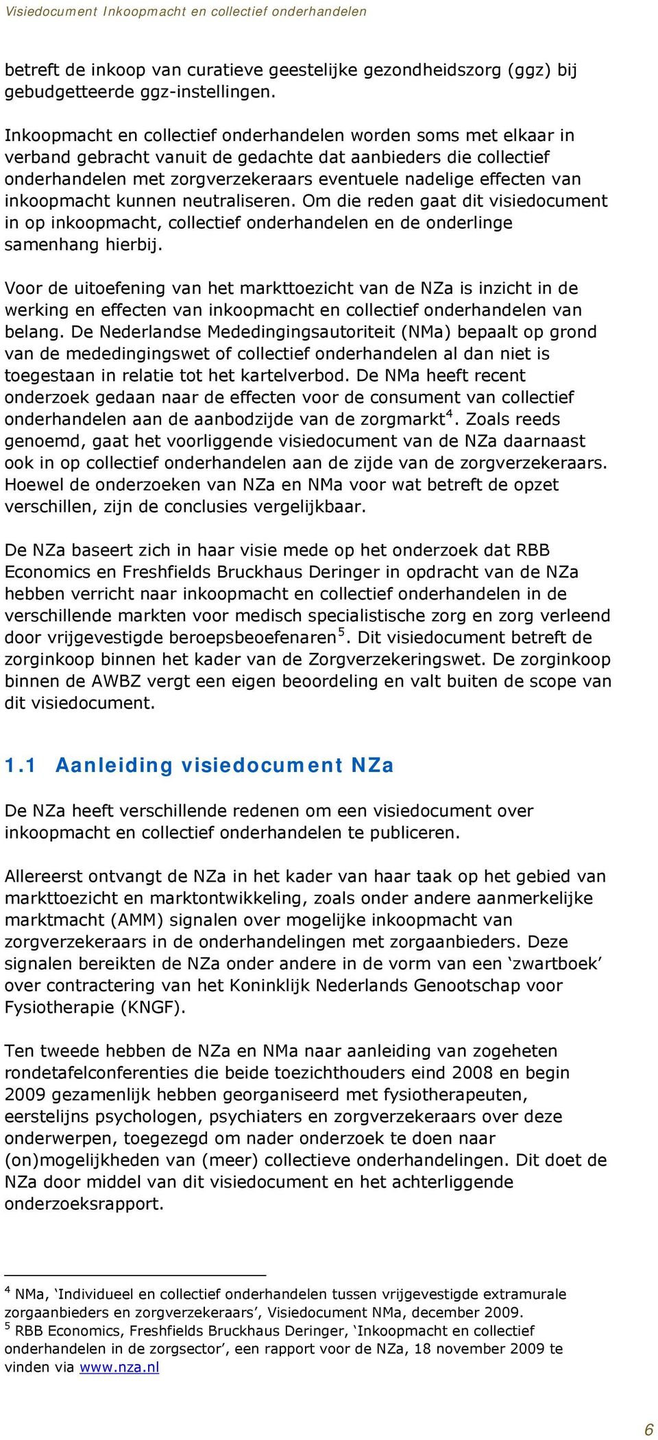 inkoopmacht kunnen neutraliseren. Om die reden gaat dit visiedocument in op inkoopmacht, collectief onderhandelen en de onderlinge samenhang hierbij.