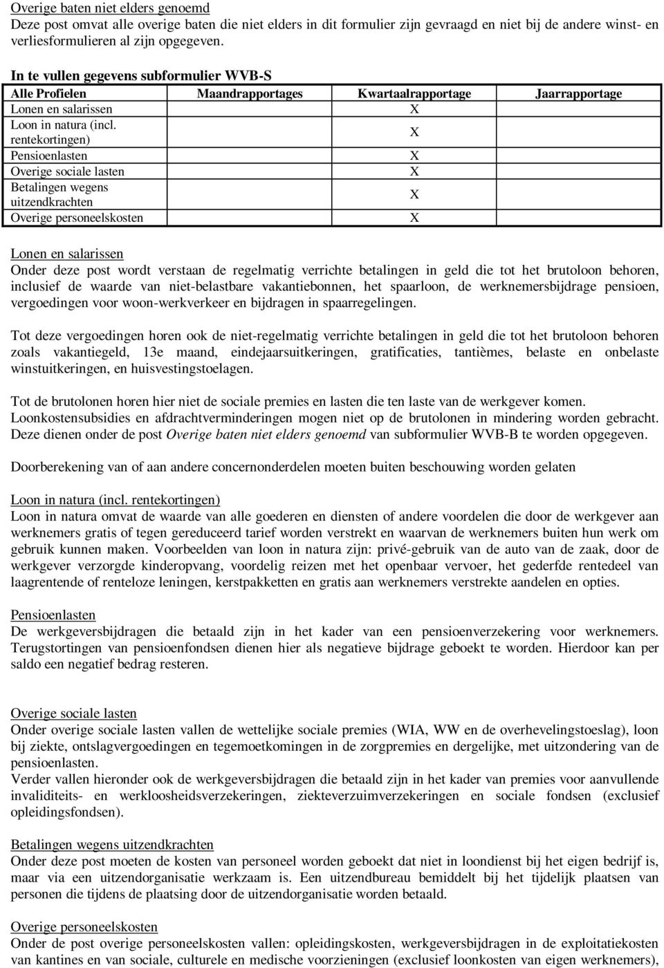 rentekortingen) Pensioenlasten Overige sociale lasten Betalingen wegens uitzendkrachten Overige personeelskosten Lonen en salarissen Onder deze post wordt verstaan de regelmatig verrichte betalingen