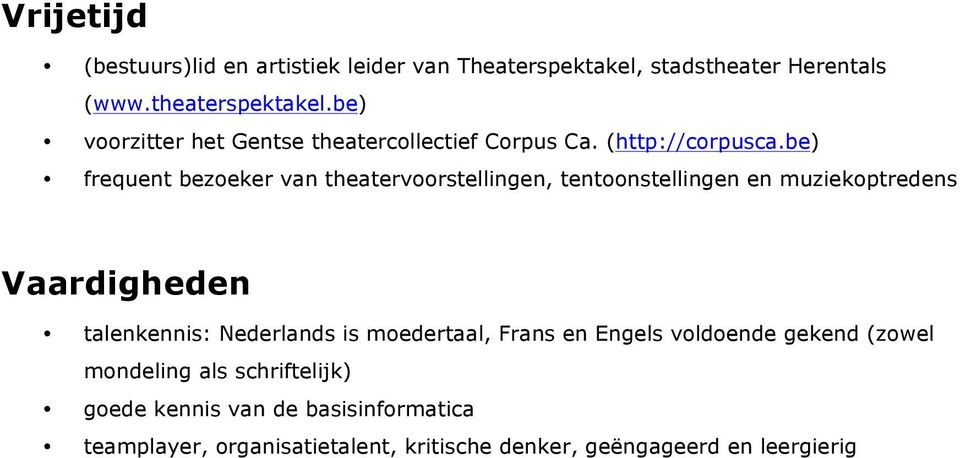 be) frequent bezoeker van theatervoorstellingen, tentoonstellingen en muziekoptredens Vaardigheden talenkennis: Nederlands