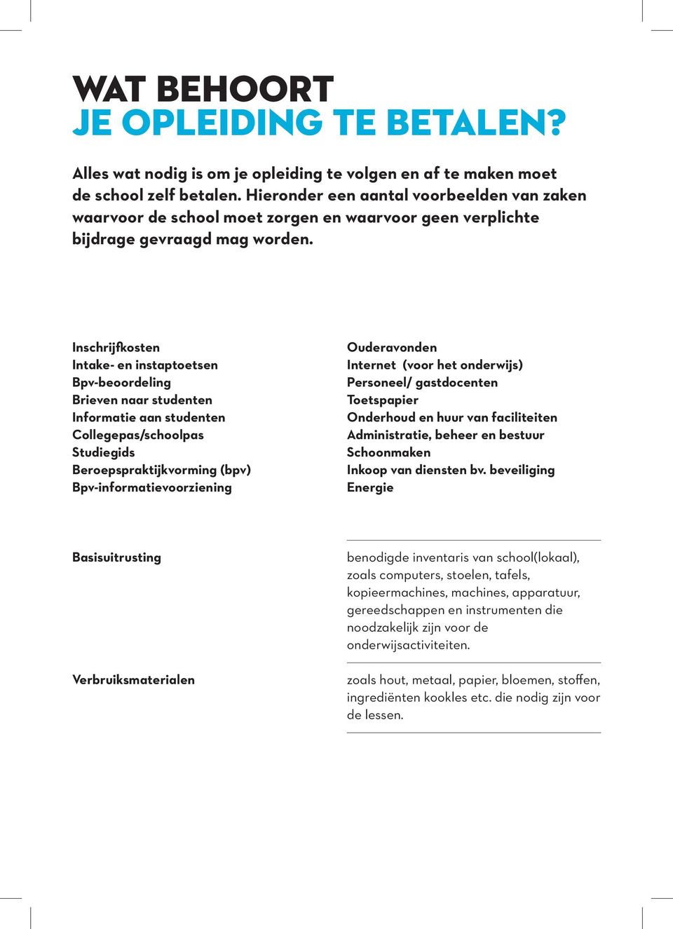 Inschrijfkosten Intake- en instaptoetsen Bpv-beoordeling Brieven naar studenten Informatie aan studenten Collegepas/schoolpas Studiegids Beroepspraktijkvorming (bpv) Bpv-informatievoorziening