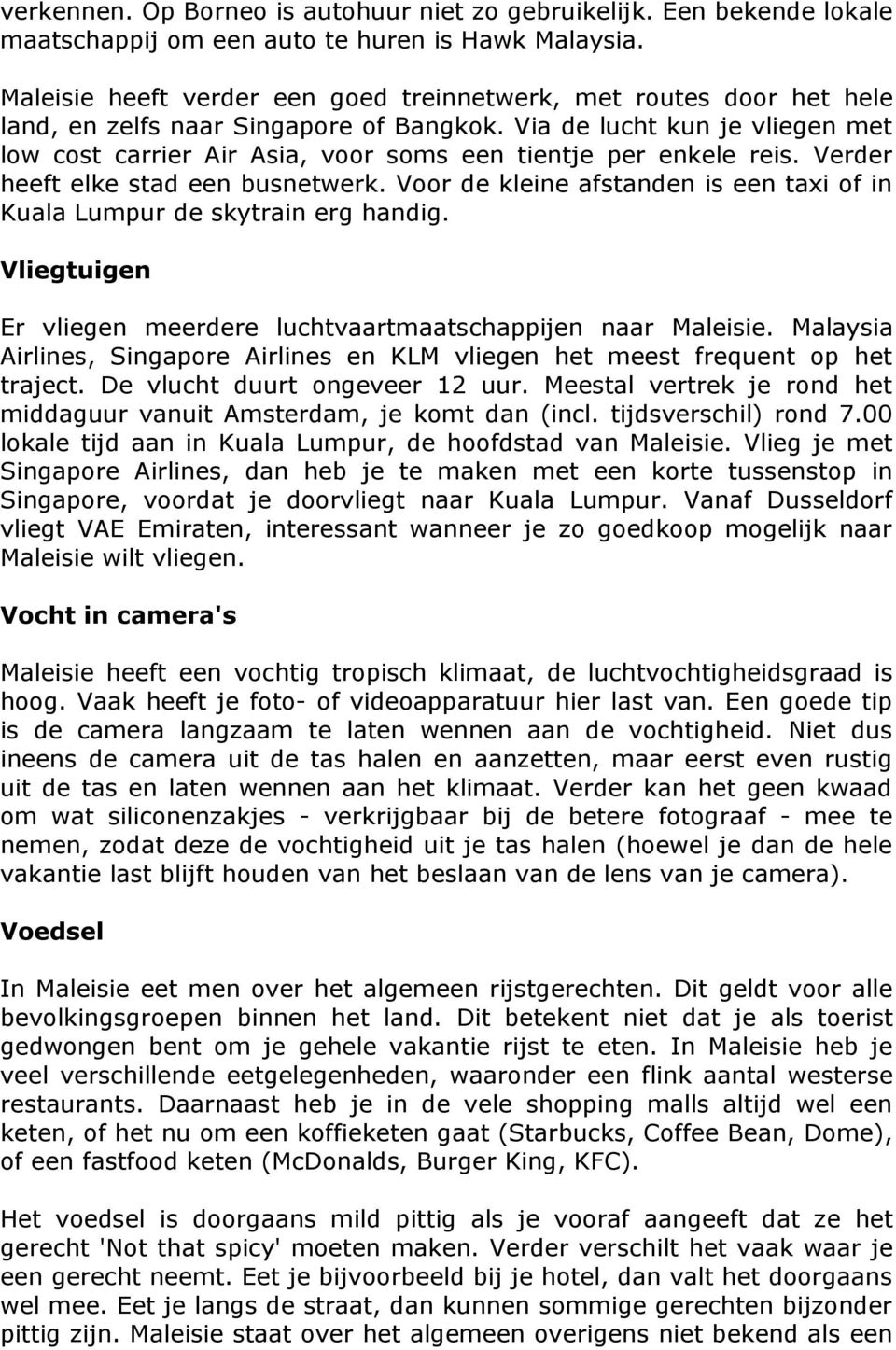 Via de lucht kun je vliegen met low cost carrier Air Asia, voor soms een tientje per enkele reis. Verder heeft elke stad een busnetwerk.