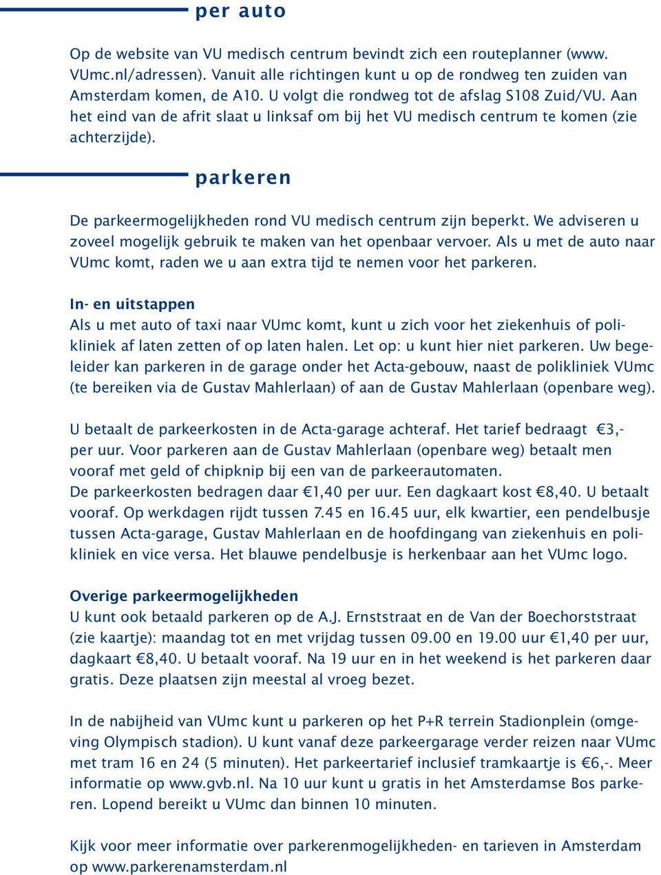 parkeren De parkeermogelijkheden rond VU medisch centrum zijn beperkt. We adviseren u zoveel mogelijk gebruik te maken van het openbaar vervoer.