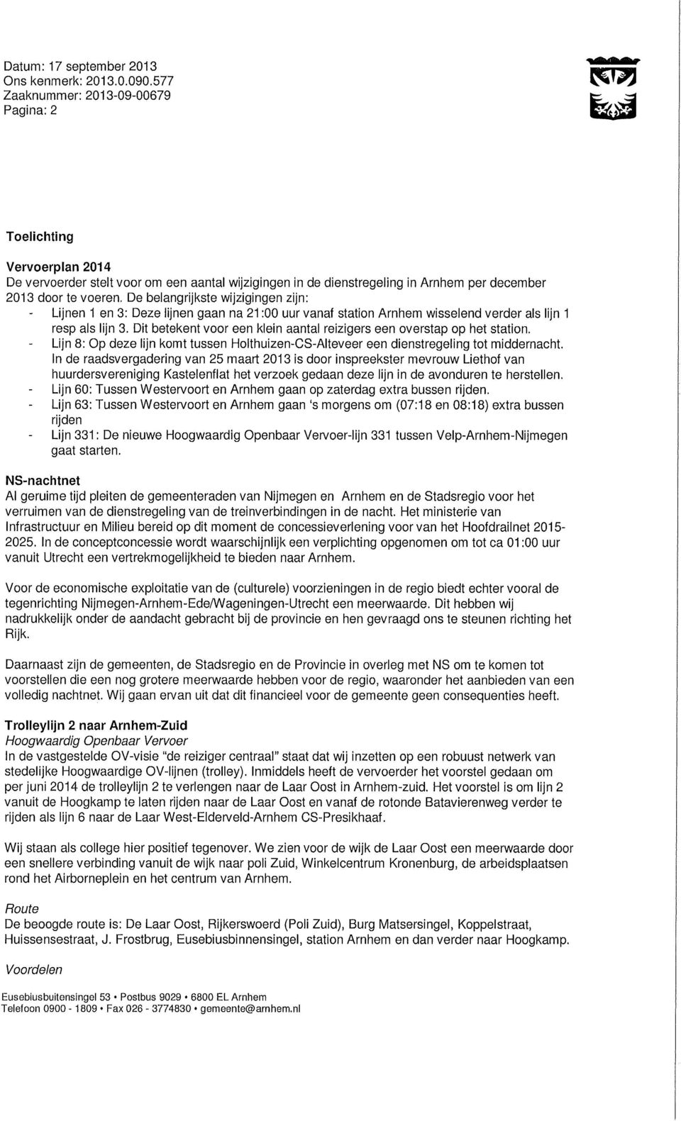 De belangrijkste wijzigingen zijn: Lijnen 1 en 3: Deze lijnen gaan na 21:00 uur vanaf station Arnhem wisselend verder als lijn 1 resp als lijn 3.