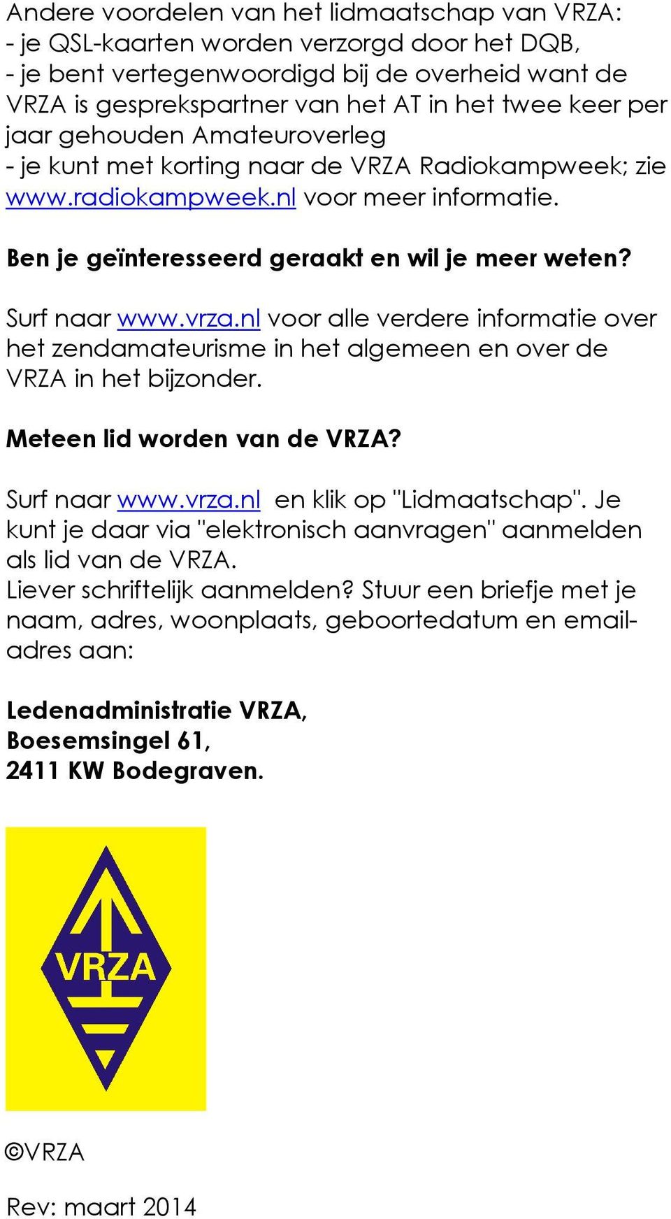 vrza.nl voor alle verdere informatie over het zendamateurisme in het algemeen en over de VRZA in het bijzonder. Meteen lid worden van de VRZA? Surf naar www.vrza.nl en klik op "Lidmaatschap".