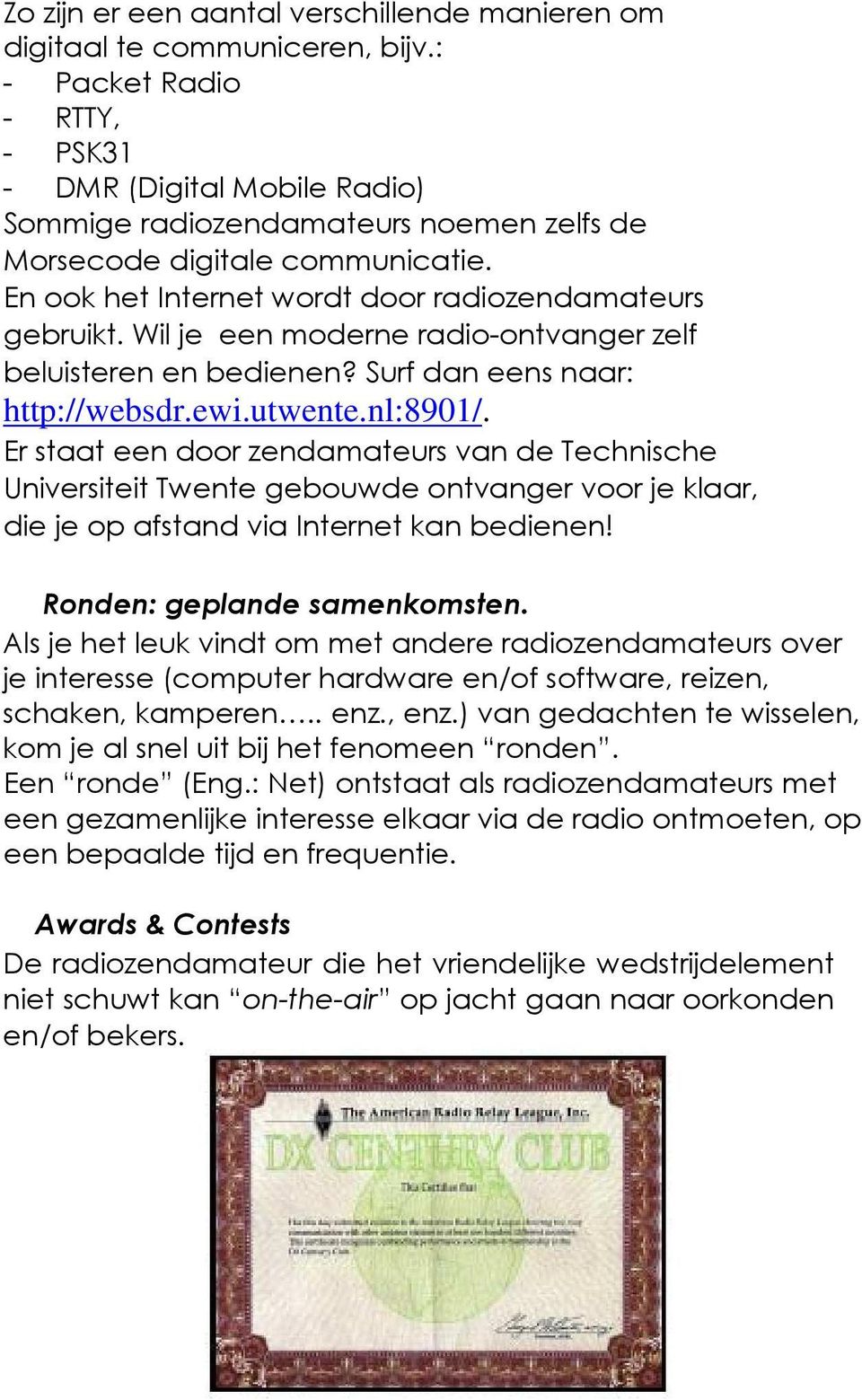 Wil je een moderne radio-ontvanger zelf beluisteren en bedienen? Surf dan eens naar: http://websdr.ewi.utwente.nl:8901/.