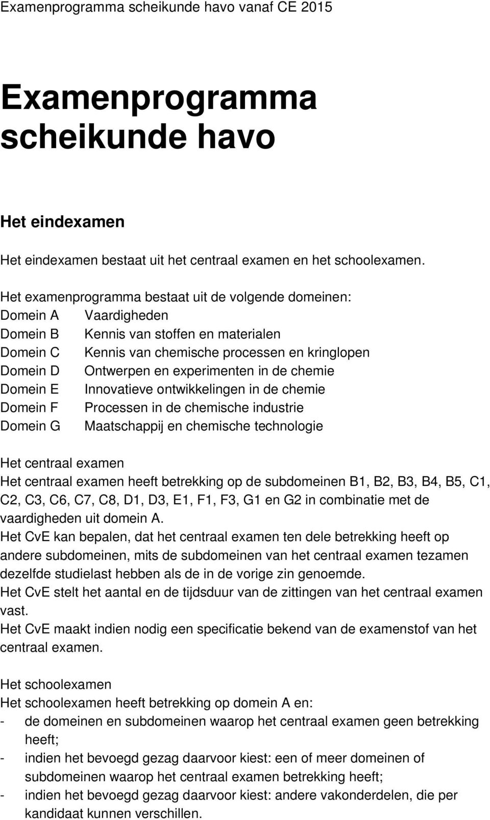 experimenten in de chemie Domein E Innovatieve ontwikkelingen in de chemie Domein F Processen in de chemische industrie Domein G Maatschappij en chemische technologie Het centraal examen Het centraal