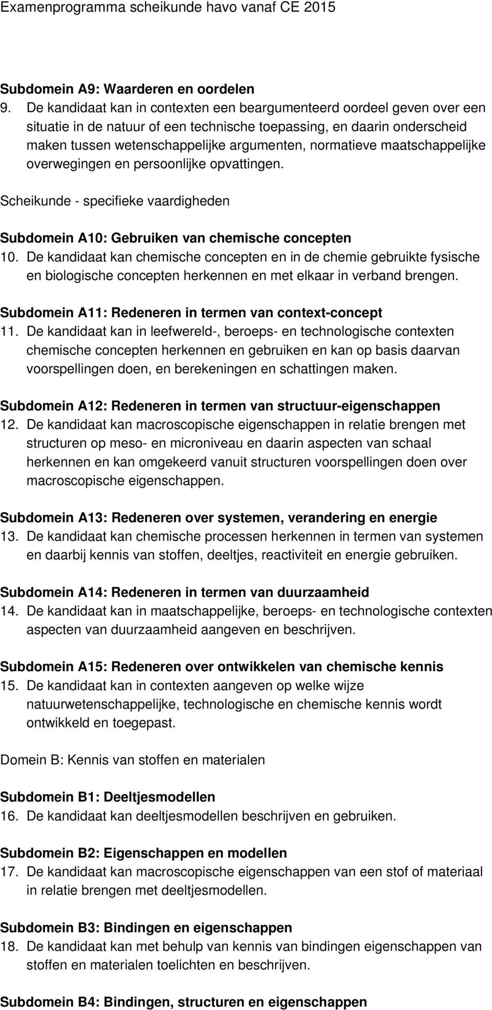 maatschappelijke overwegingen en persoonlijke opvattingen. Scheikunde - specifieke vaardigheden Subdomein A10: Gebruiken van chemische concepten 10.