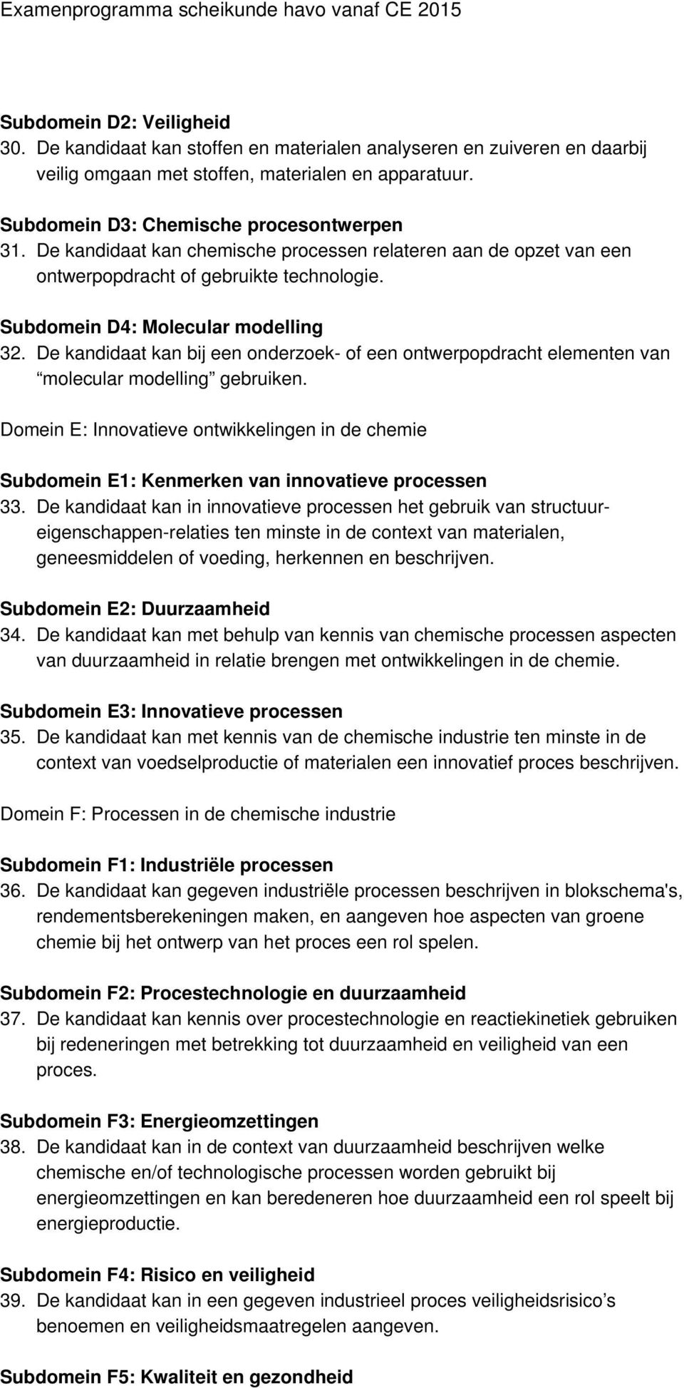 De kandidaat kan bij een onderzoek- of een ontwerpopdracht elementen van molecular modelling gebruiken.