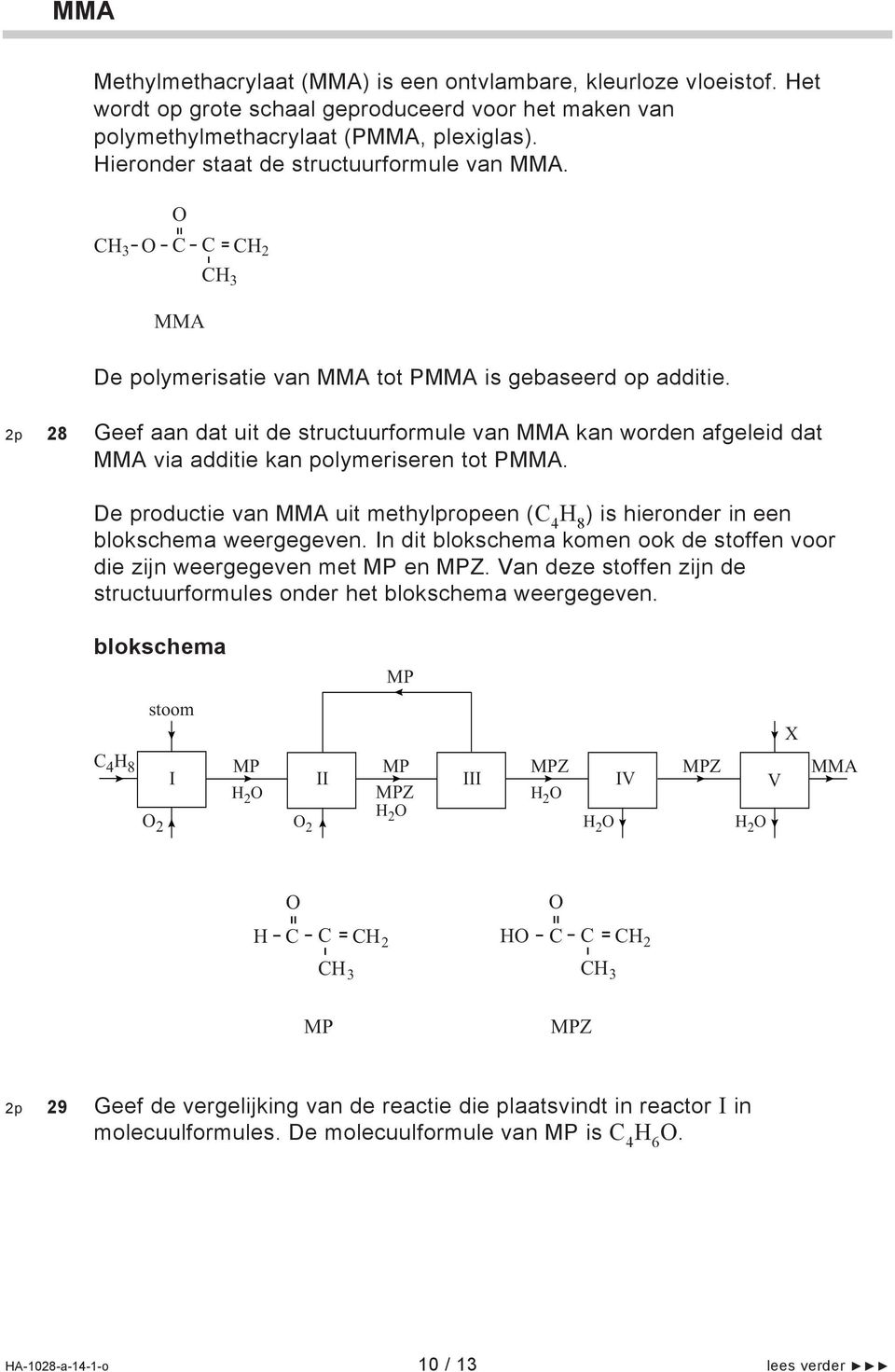 2p 28 Geef aan dat uit de structuurformule van MMA kan worden afgeleid dat MMA via additie kan polymeriseren tot PMMA.